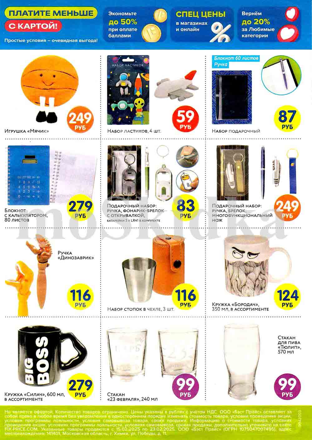 Fix Price предлагает подарки и аксессуары к 23 февраля по доступным ценам. Вот основные находки:

? Оригинальные подарки:

Набор стопок в чехле (3 шт.) – 116 руб.
Кружка "Биг Босс" (600 мл) – 279 руб.
Кружка "Бородач" (350 мл) – 124 руб.
Игрушка "Мячик" – 249 руб.
? Практичные наборы:

Подарочный набор (ручка, брелок, нож) – 249 руб.
Блокнот с калькулятором (80 листов) – 279 руб.
Блокнот 60 листов + ручка – 87 руб.
? Для отдыха:

Стакан "23 февраля" (240 мл) – 99 руб.
Пивной стакан "Тюльп" (570 мл) – 99 руб.